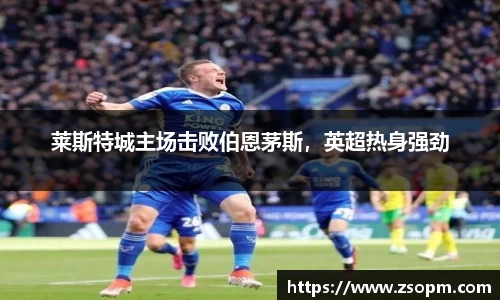 莱斯特城主场击败伯恩茅斯，英超热身强劲